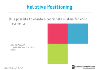 Relative Positioning

    It is possible to create a coordinate system for child
      elements




http://bit.ly/I8cEaF
 