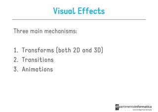 Visual Effects

Three main mechanisms:

1. Transforms (both 2D and 3D)
2. Transitions
3. Animations
 
