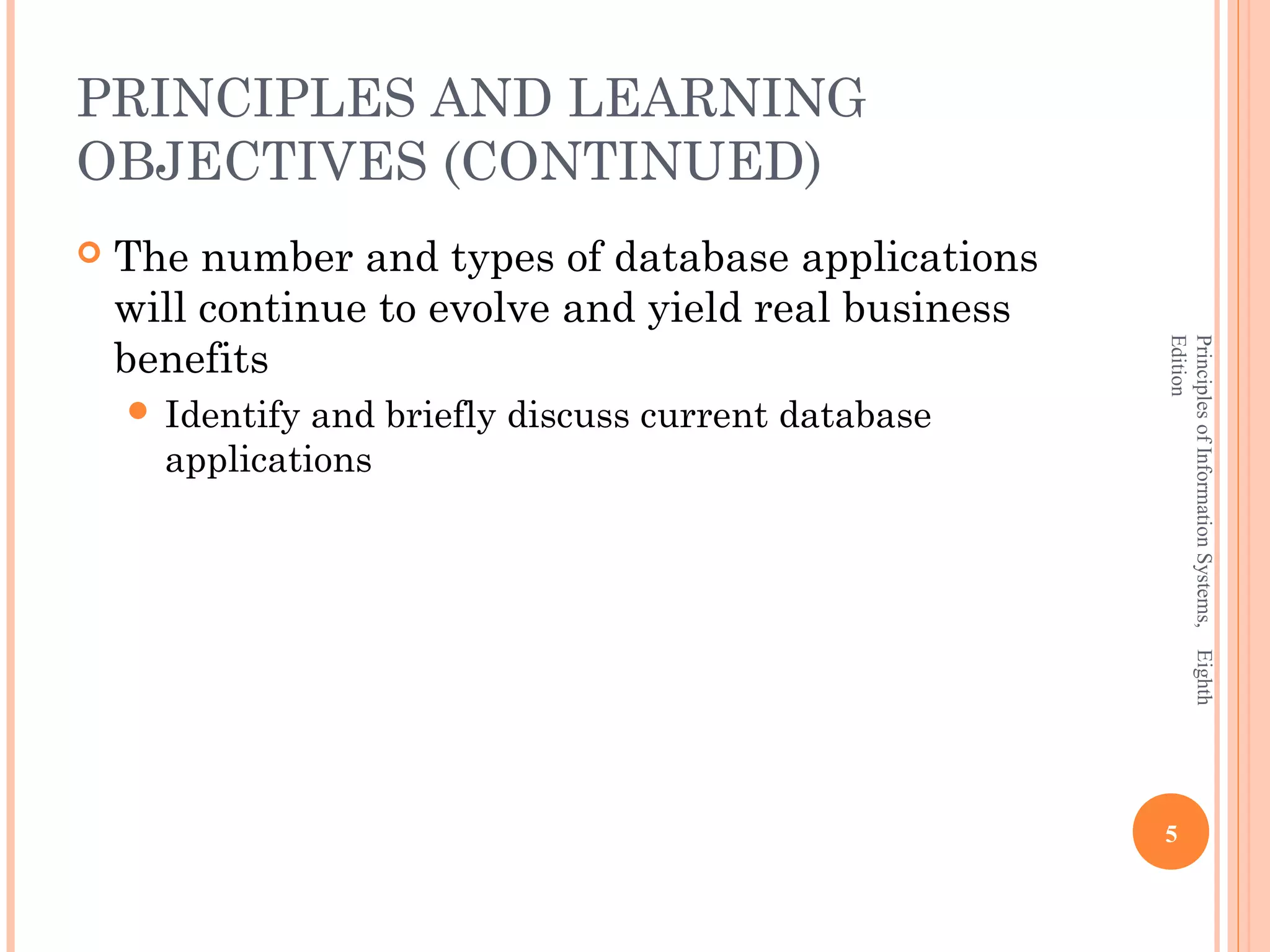 PRINCIPLES AND LEARNING OBJECTIVES (CONTINUED)  The number and types of database applications will continue to evolve and yield real business benefits Edition Principles of Information Systems, Eighth  Identify and briefly discuss current database applications 5 