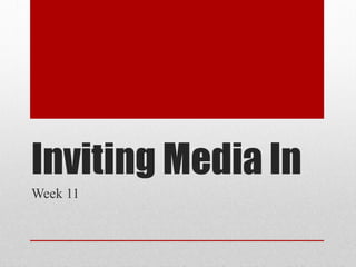 Inviting Media In 
Week 11 
 