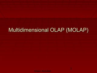 Ahsan Abdullah
2
Multidimensional OLAP (MOLAP)Multidimensional OLAP (MOLAP)
 