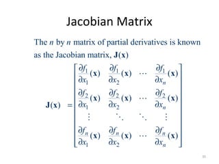 Jacobian Matrix
1 1 1
1 2
2 2 2
1 2
1 2
The by matrix of partial derivatives is known
as the Jacobian matrix, ( )
( ) ( ) ( )
( ) ( ) ( )
( )
( ) ( ) ( )
n
n
n n n
n
n n
f f f
x x x
f f f
x x x
f f f
x x x
∂ ∂ ∂ 
 ∂ ∂ ∂
 
∂ ∂ ∂ 
 ∂ ∂ ∂=
 
 
 ∂ ∂ ∂
 
∂ ∂ ∂  
J x
x x x
x x x
J x
x x x
L
L
M O O M
L
35
 