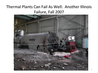 Thermal Plants Can Fail As Well: Another Illinois
Failure, Fall 2007
4
 