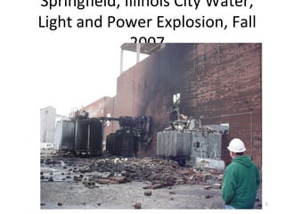 Springfield, Illinois City Water,
Light and Power Explosion, Fall
2007
5
 