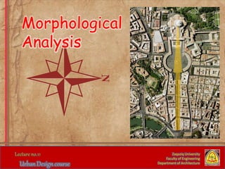 Zaqaziq University
Faculty of Engineering
Department of Architecture
Morphological
Analysis
 