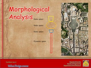 Zaqaziq University
Faculty of Engineering
Department of Architecture
Morphological
AnalysisStatic space
Static space
Static space
Dynamic space
 