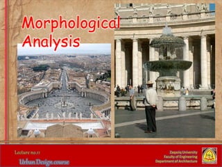 Zaqaziq University
Faculty of Engineering
Department of Architecture
Morphological
Analysis
 