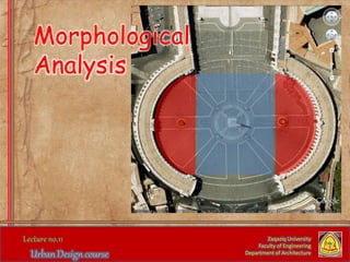 Zaqaziq University
Faculty of Engineering
Department of Architecture
Morphological
Analysis
 