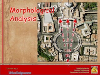 Zaqaziq University
Faculty of Engineering
Department of Architecture
Morphological
Analysis
 