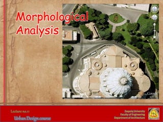 Zaqaziq University
Faculty of Engineering
Department of Architecture
Morphological
Analysis
 