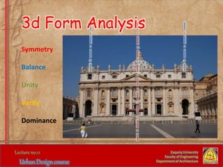 Zaqaziq University
Faculty of Engineering
Department of Architecture
Symmetry
Balance
Unity
Varity
Dominance
3d Form Analysis
 