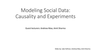 Modeling Social Data:
Causality and Experiments
Guest lecturers: Andrew Mao, Amit Sharma
Slides by: Jake Hofman, Andrew Mao, Amit Sharma
 