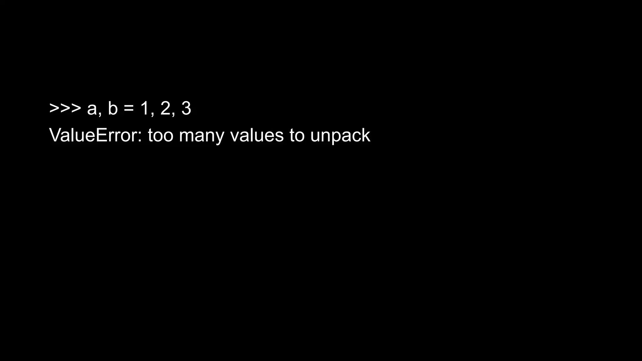 >>> a, b = 1, 2, 3 ValueError: too many values to unpack 
