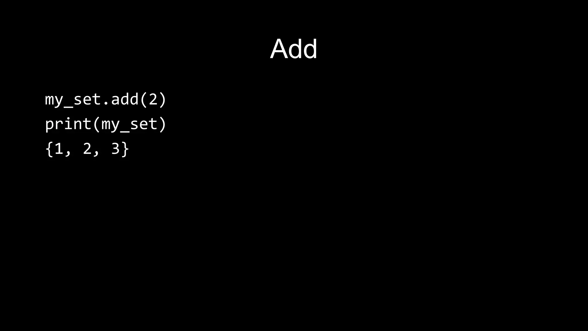 Add my_set.add(2) print(my_set) {1, 2, 3} 