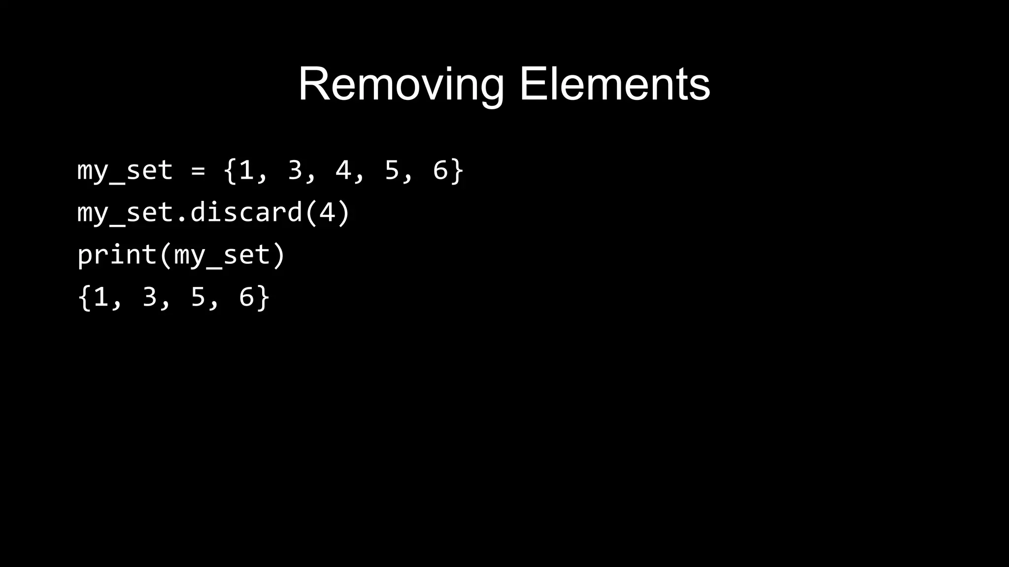 Removing Elements my_set = {1, 3, 4, 5, 6} my_set.discard(4) print(my_set) {1, 3, 5, 6} 