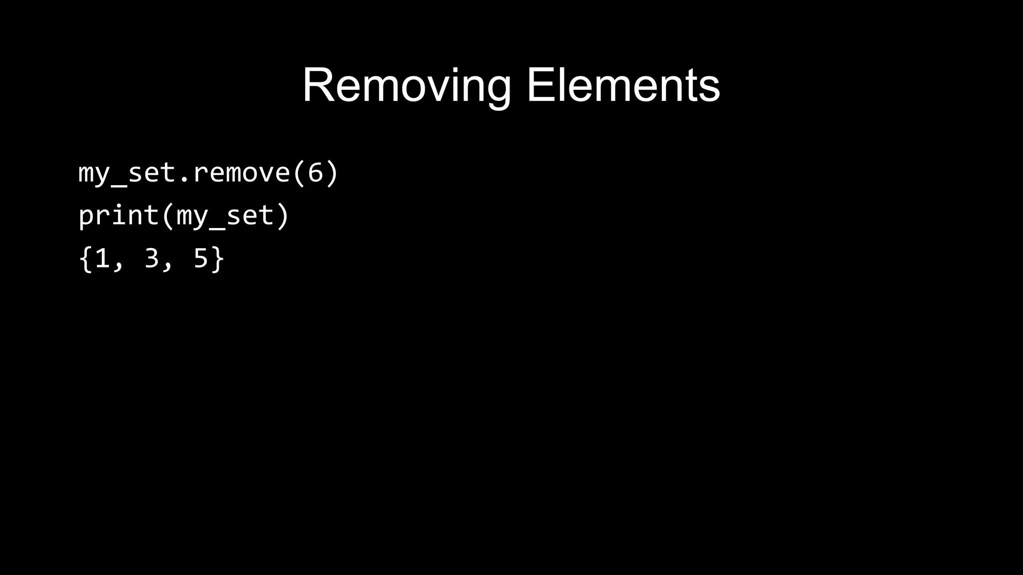 Removing Elements my_set.remove(6) print(my_set) {1, 3, 5} 
