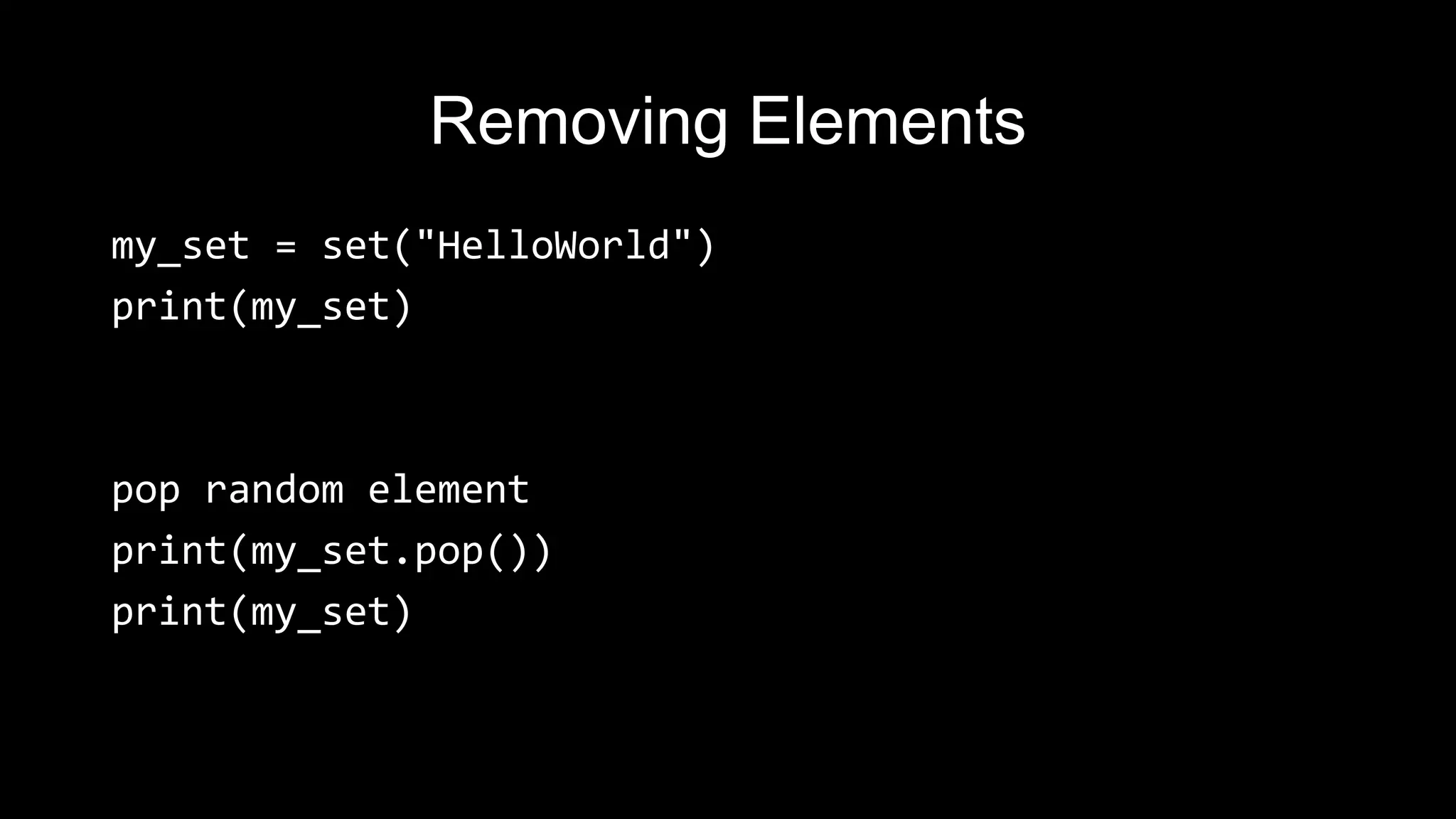 Removing Elements my_set = set("HelloWorld") print(my_set) pop random element print(my_set.pop()) print(my_set) 