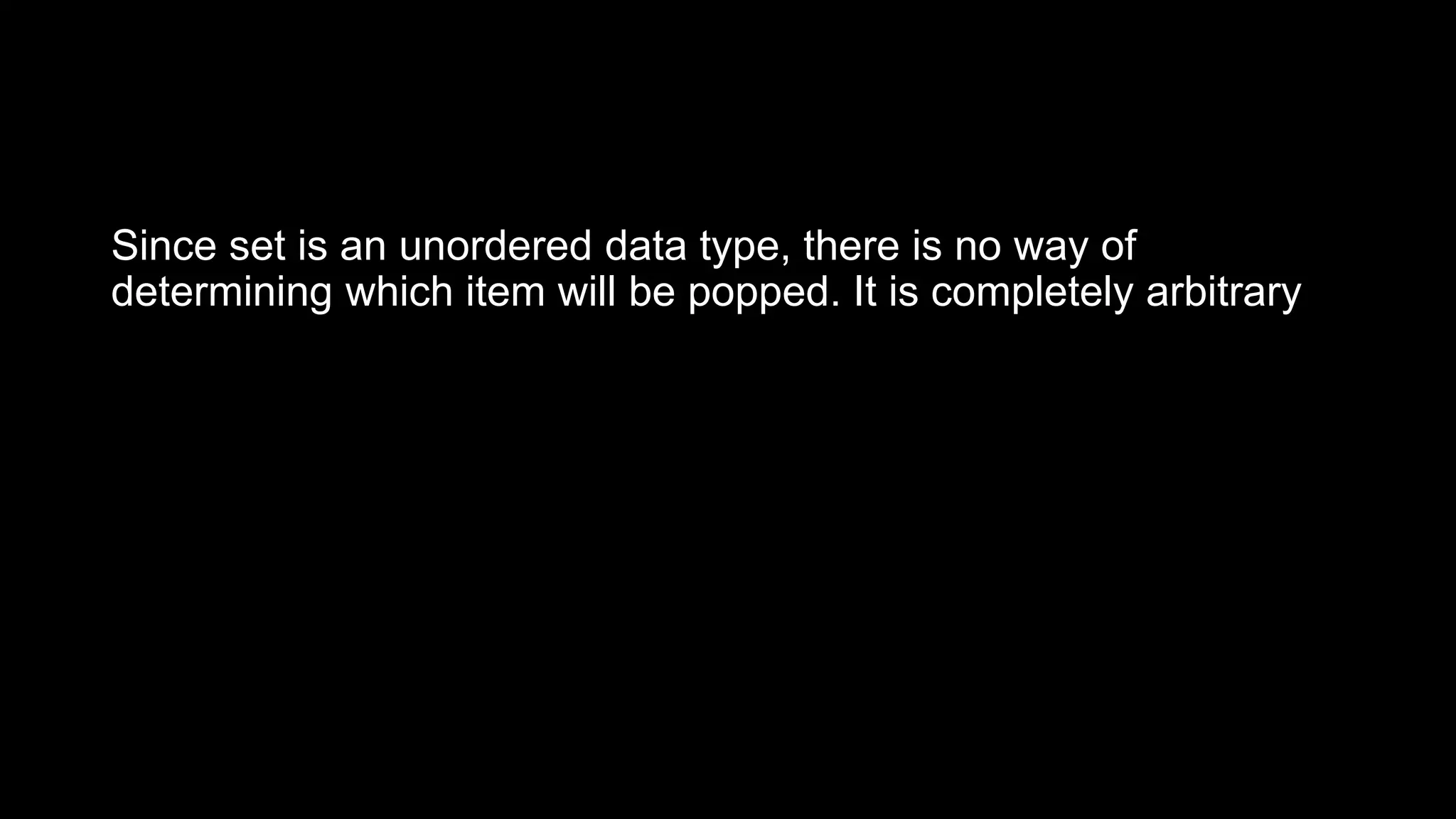 Since set is an unordered data type, there is no way of determining which item will be popped. It is completely arbitrary 