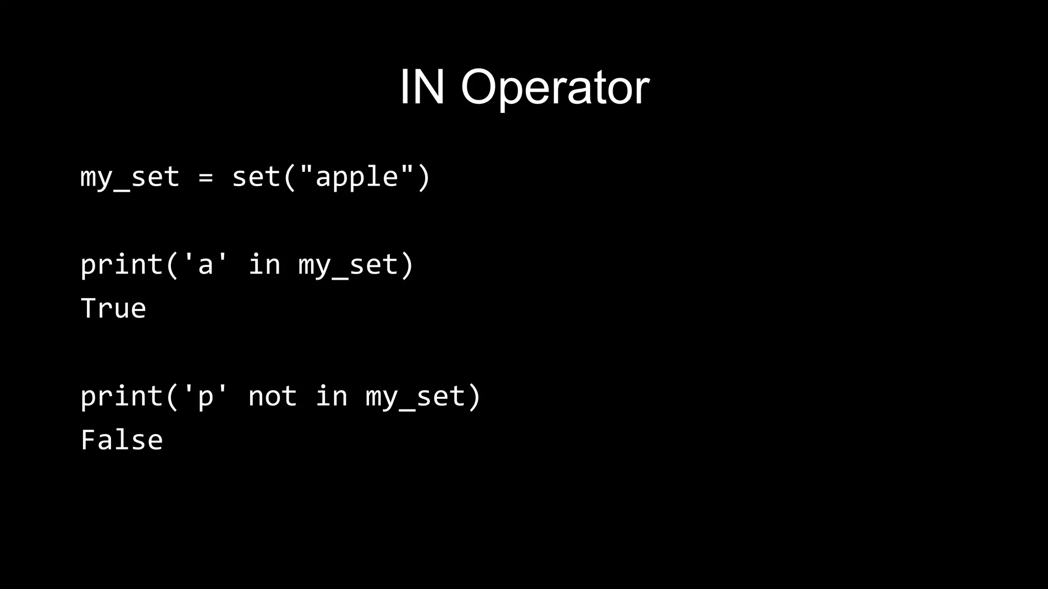 IN Operator my_set = set("apple") print('a' in my_set) True print('p' not in my_set) False 