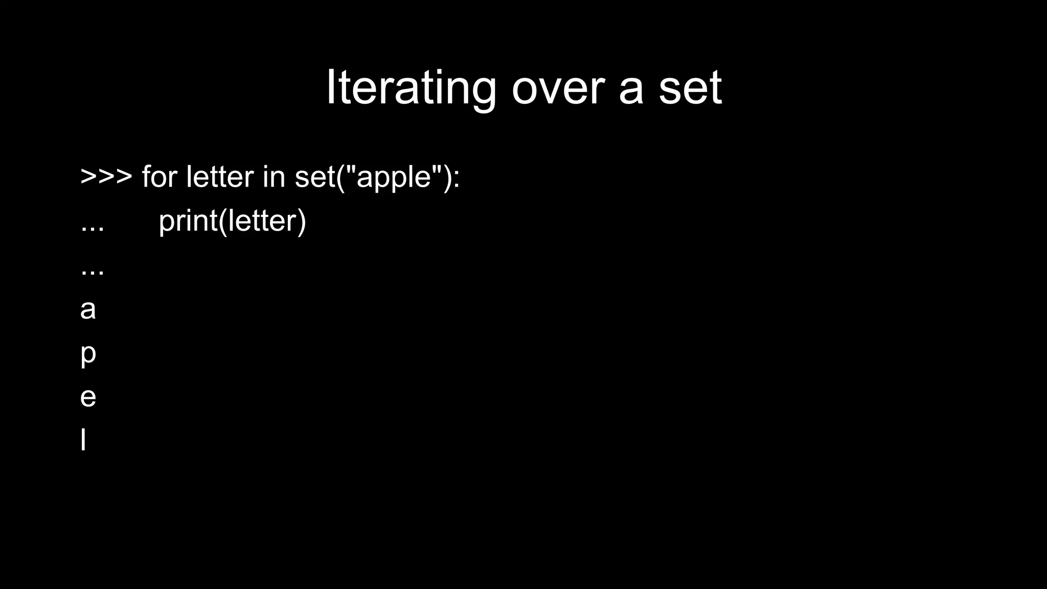 Iterating over a set >>> for letter in set("apple"): ... print(letter) ... a p e l 