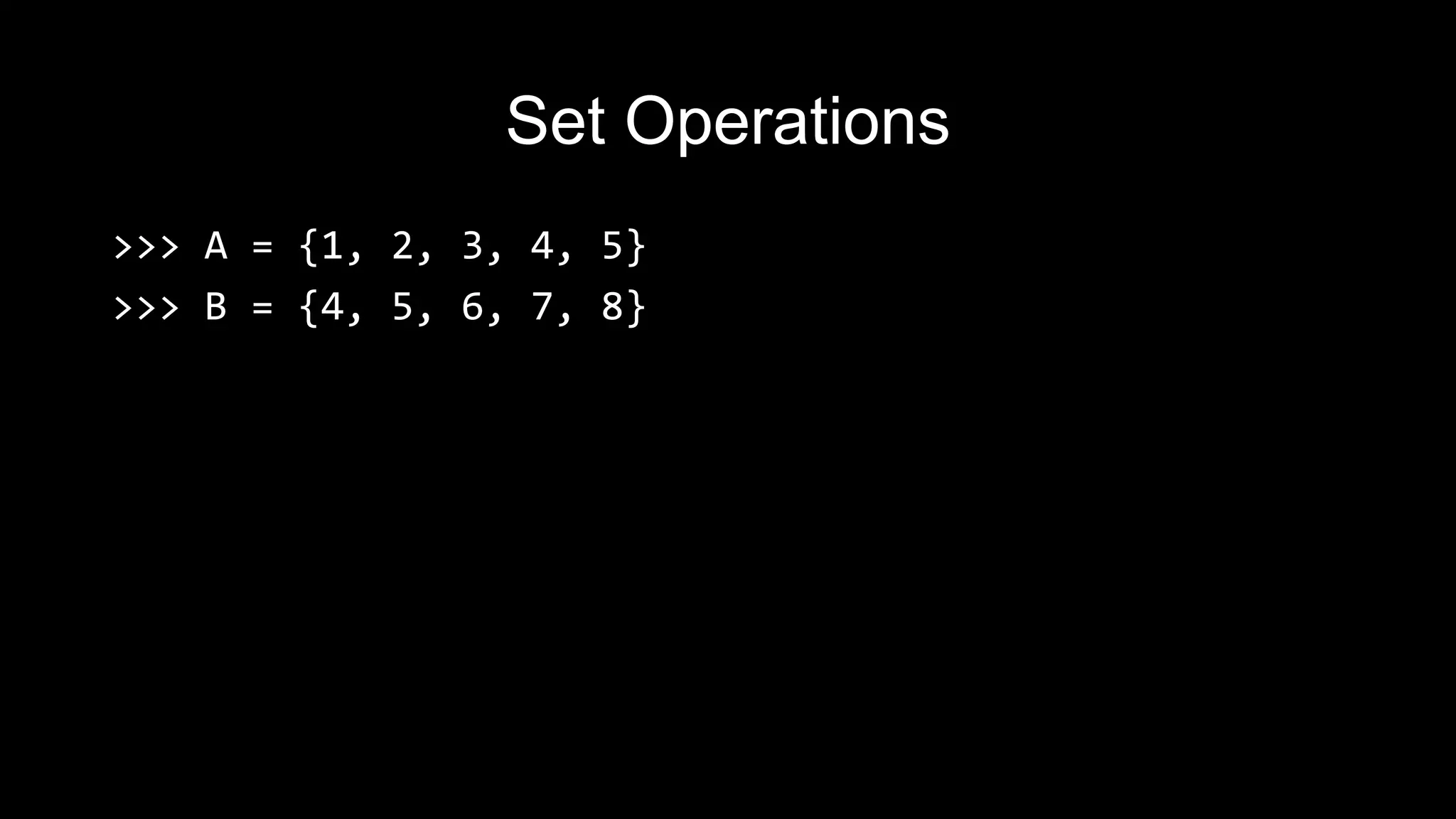 Set Operations >>> A = {1, 2, 3, 4, 5} >>> B = {4, 5, 6, 7, 8} 