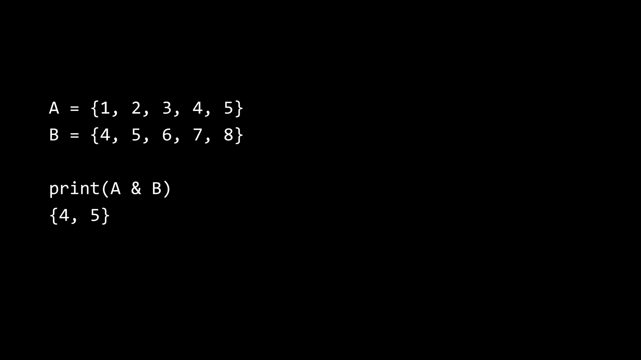 A = {1, 2, 3, 4, 5} B = {4, 5, 6, 7, 8} print(A & B) {4, 5} 