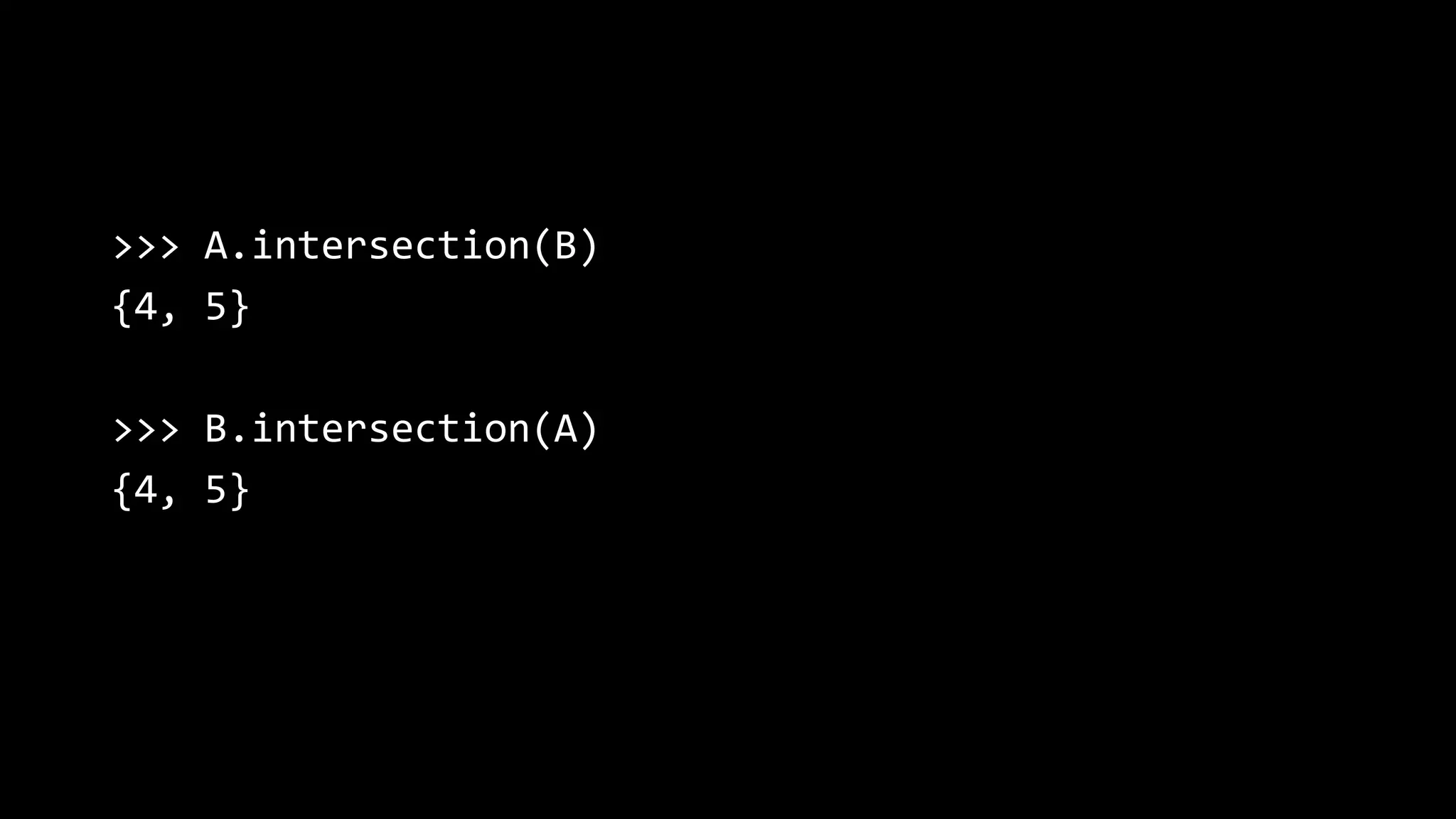 >>> A.intersection(B) {4, 5} >>> B.intersection(A) {4, 5} 