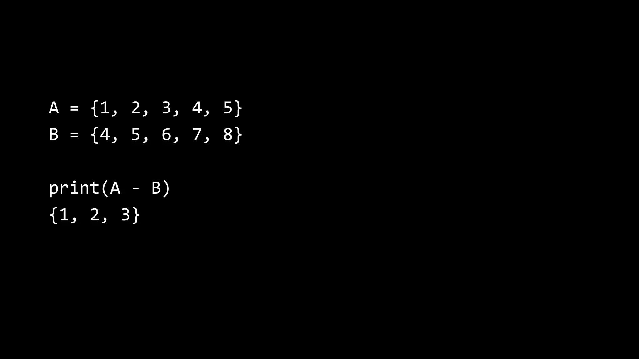 A = {1, 2, 3, 4, 5} B = {4, 5, 6, 7, 8} print(A - B) {1, 2, 3} 