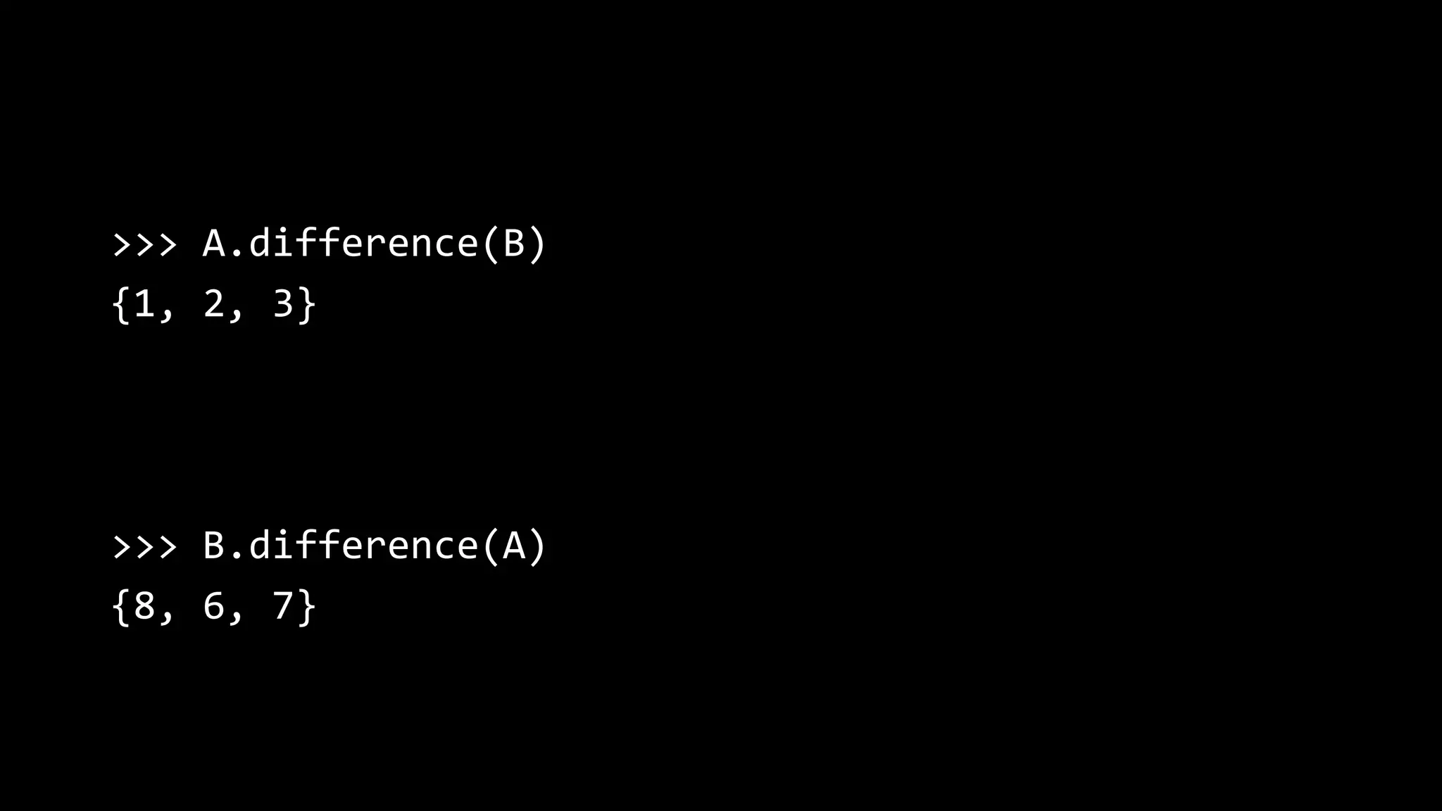 >>> A.difference(B) {1, 2, 3} >>> B.difference(A) {8, 6, 7} 