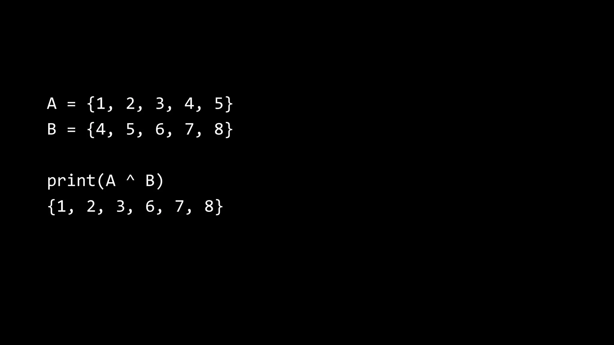 A = {1, 2, 3, 4, 5} B = {4, 5, 6, 7, 8} print(A ^ B) {1, 2, 3, 6, 7, 8} 