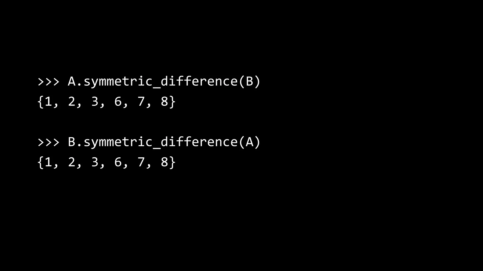 >>> A.symmetric_difference(B) {1, 2, 3, 6, 7, 8} >>> B.symmetric_difference(A) {1, 2, 3, 6, 7, 8} 