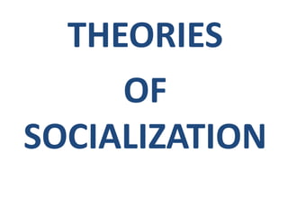 THEORIES
OF
SOCIALIZATION
 