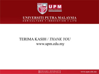 TERIMA KASIH / THANK YOU
www.upm.edu.my
 