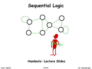 Sequential Logic
Handouts: Lecture Slides
6.004 –Fall2002 9/24/02 L06 – SequentialLogic 1
 
