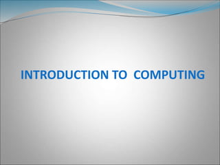 INTRODUCTION TO COMPUTING
 