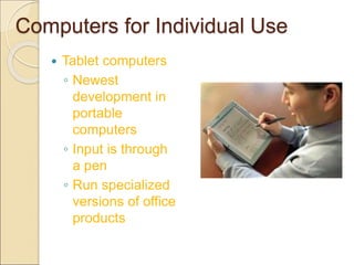 Computers for Individual Use
 Tablet computers
◦ Newest
development in
portable
computers
◦ Input is through
a pen
◦ Run specialized
versions of office
products
1A-
15
 
