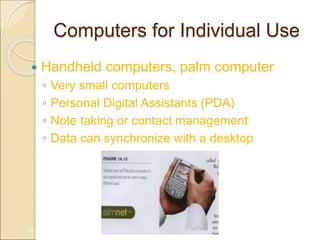 Computers for Individual Use
 Handheld computers, palm computer
◦ Very small computers
◦ Personal Digital Assistants (PDA)
◦ Note taking or contact management
◦ Data can synchronize with a desktop
1A-16
 