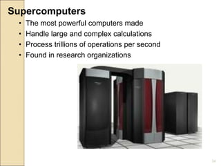 Supercomputers
• The most powerful computers made
• Handle large and complex calculations
• Process trillions of operations per second
• Found in research organizations
24
 