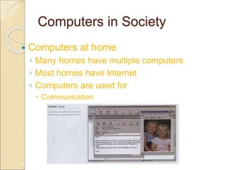 Computers in Society
 Computers at home
◦ Many homes have multiple computers
◦ Most homes have Internet
◦ Computers are used for
 Communication
1A-32
 