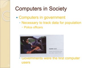 Computers in Society
 Computers in government
◦ Necessary to track data for population
 Police officers
 Tax calculation and collection
◦ Governments were the first computer
users
1A-37
 
