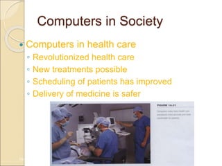 Computers in Society
 Computers in health care
◦ Revolutionized health care
◦ New treatments possible
◦ Scheduling of patients has improved
◦ Delivery of medicine is safer
1A-38
 