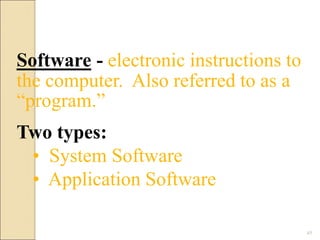 Software - electronic instructions to
the computer. Also referred to as a
“program.”
Two types:
• System Software
• Application Software
45
 