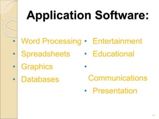 Application Software:
• Word Processing
• Spreadsheets
• Graphics
• Databases
• Entertainment
• Educational
•
Communications
• Presentation
47
 