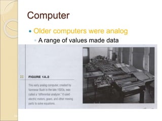 Computer
 Older computers were analog
◦ A range of values made data
1A-7
 