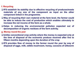f. Recycling
 IFS establish its stability due to effective recycling of produces/waste
materials of any one of the compon...