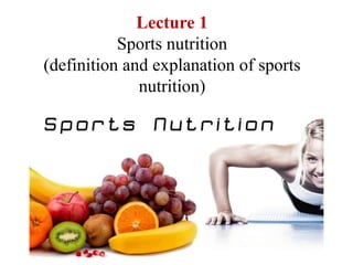 Lecture 1
Sports nutrition
(definition and explanation of sports
nutrition)
 