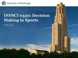 School of Computing &
Information
INFSCI 0530: Decision
Making in Sports
Fall 2021
 