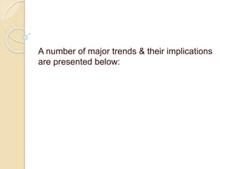 A number of major trends & their implications
are presented below:
 