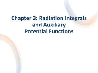 Chapter 3: Radiation Integrals
and Auxiliary
Potential Functions
 