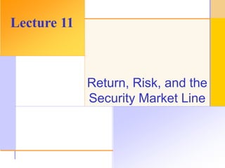 © 2003 The McGraw-Hill Companies, Inc. All rights reserved.
Return, Risk, and the
Security Market Line
Lecture 11
 